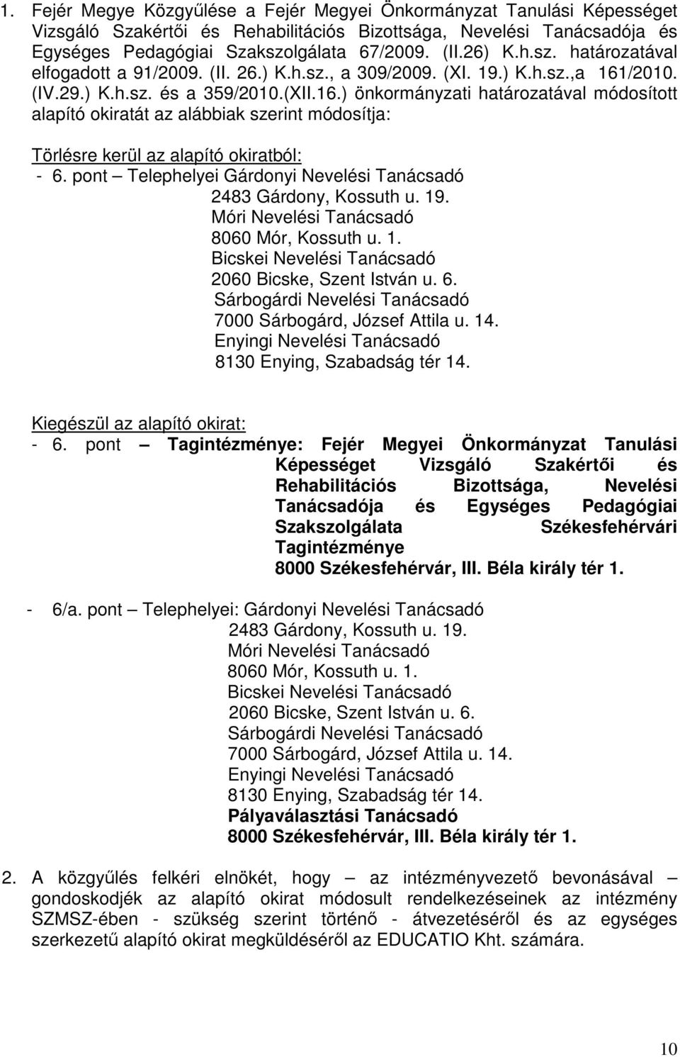 /2010. (IV.29.) K.h.sz. és a 359/2010.(XII.16.) önkormányzati határozatával módosított alapító okiratát az alábbiak szerint módosítja: Törlésre kerül az alapító okiratból: - 6.