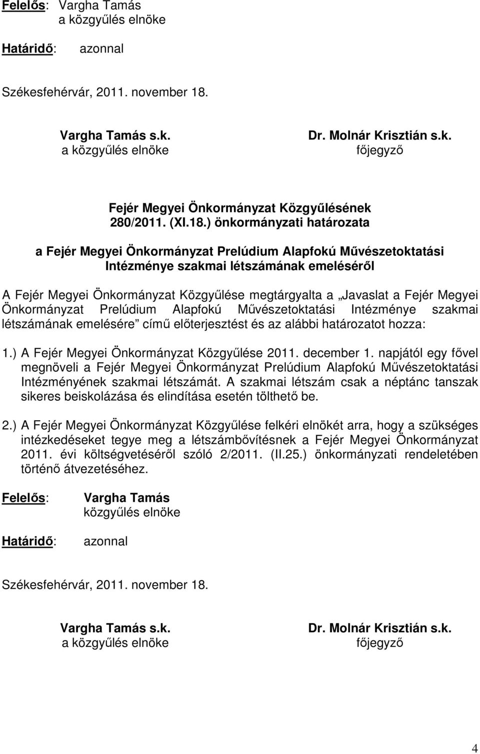 ) önkormányzati határozata a Fejér Megyei Önkormányzat Prelúdium Alapfokú Mővészetoktatási Intézménye szakmai létszámának emelésérıl A Fejér Megyei Önkormányzat Közgyőlése megtárgyalta a Javaslat a