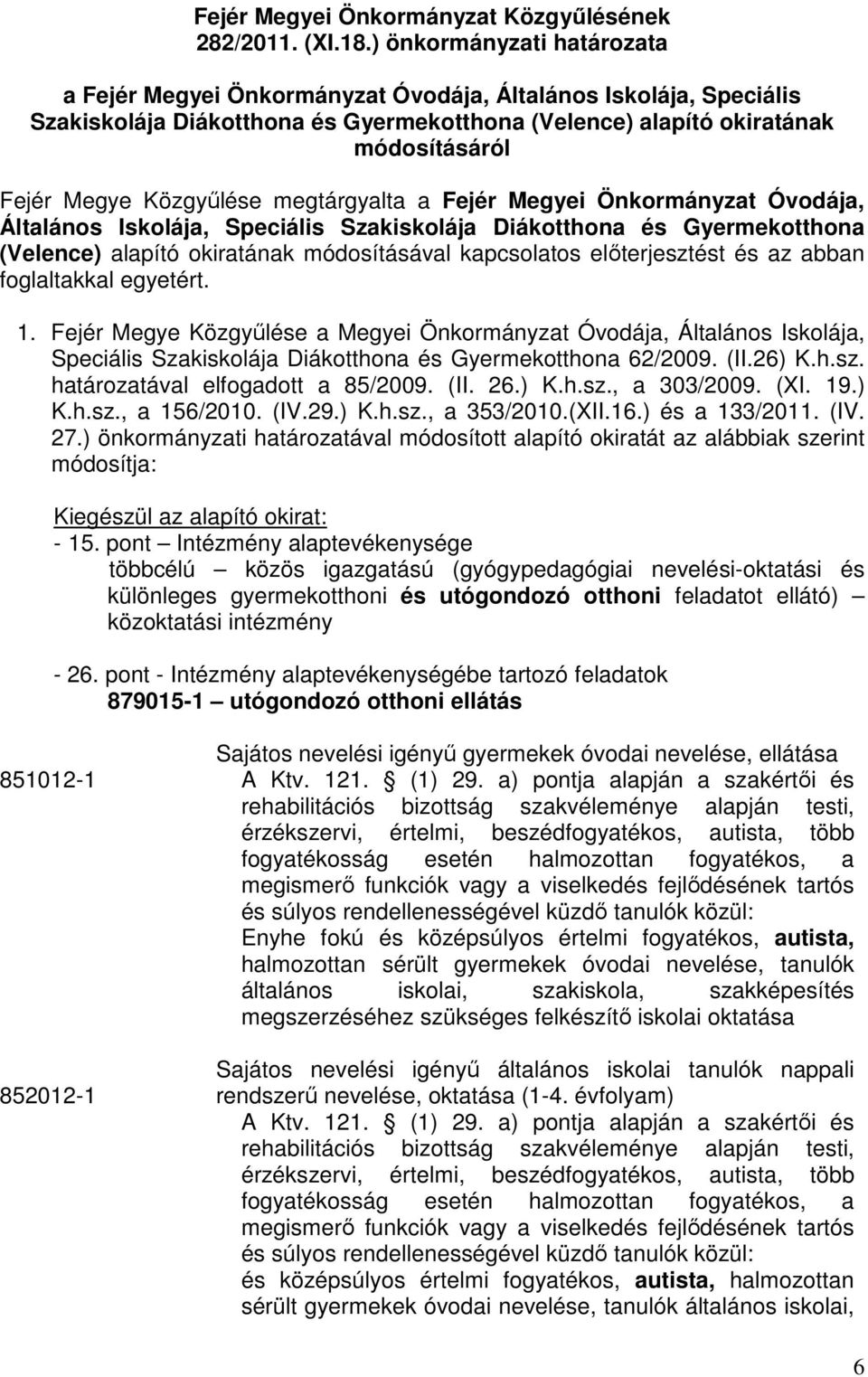 Közgyőlése megtárgyalta a Fejér Megyei Önkormányzat Óvodája, Általános Iskolája, Speciális Szakiskolája Diákotthona és Gyermekotthona (Velence) alapító okiratának módosításával kapcsolatos