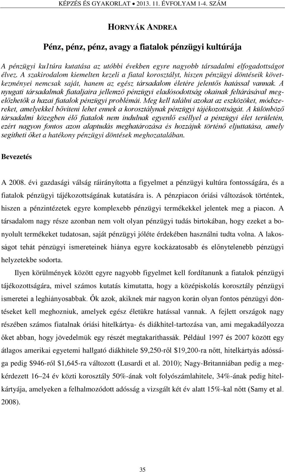 A nyugati társadalmak fiataljaira jellemző pénzügyi eladósodottság okainak feltárásával megelőzhetők a hazai fiatalok pénzügyi problémái.