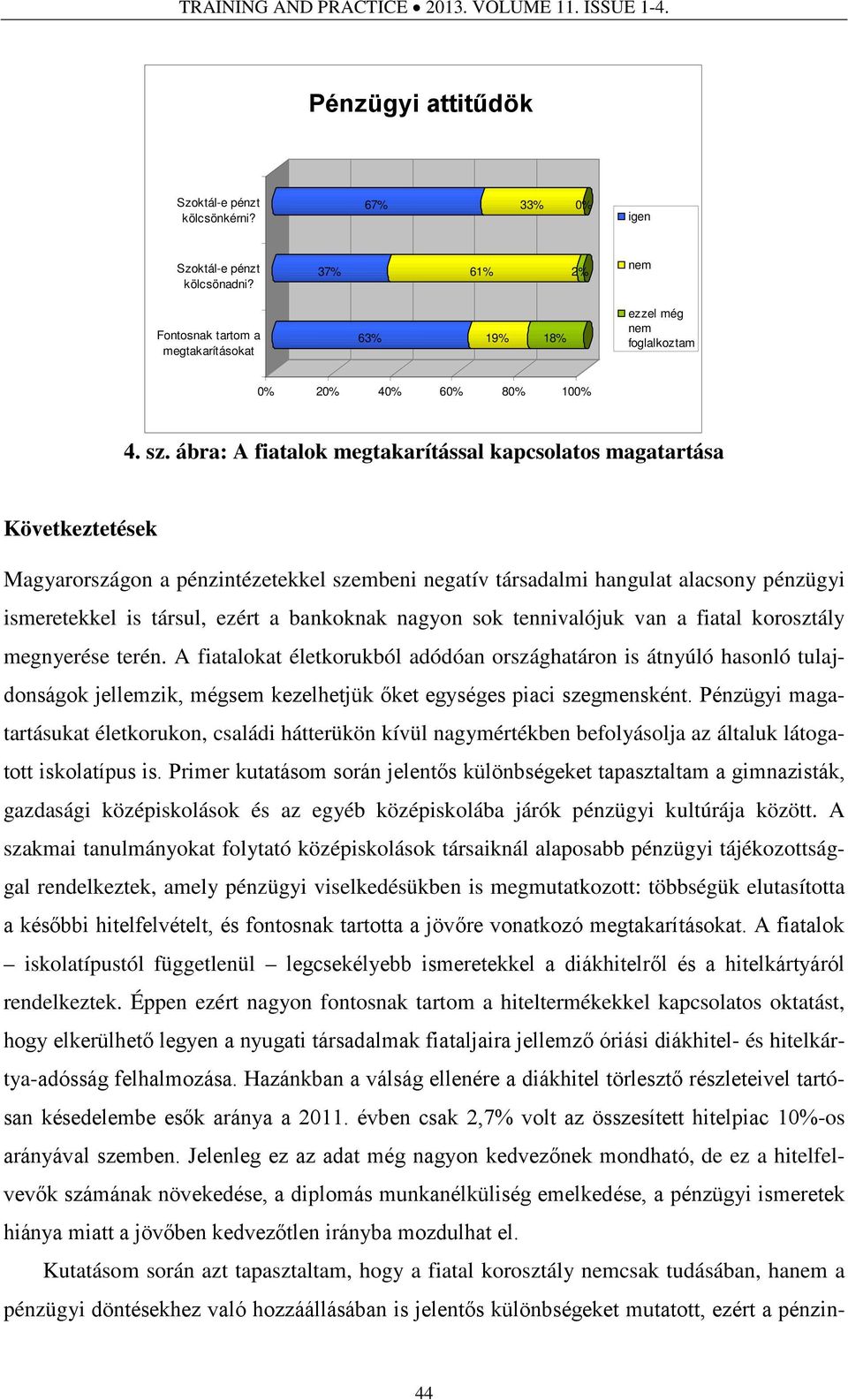 ábra: A fiatalok megtakarítással kapcsolatos magatartása Következtetések Magyarországon a pénzintézetekkel szembeni negatív társadalmi hangulat alacsony pénzügyi ismeretekkel is társul, ezért a