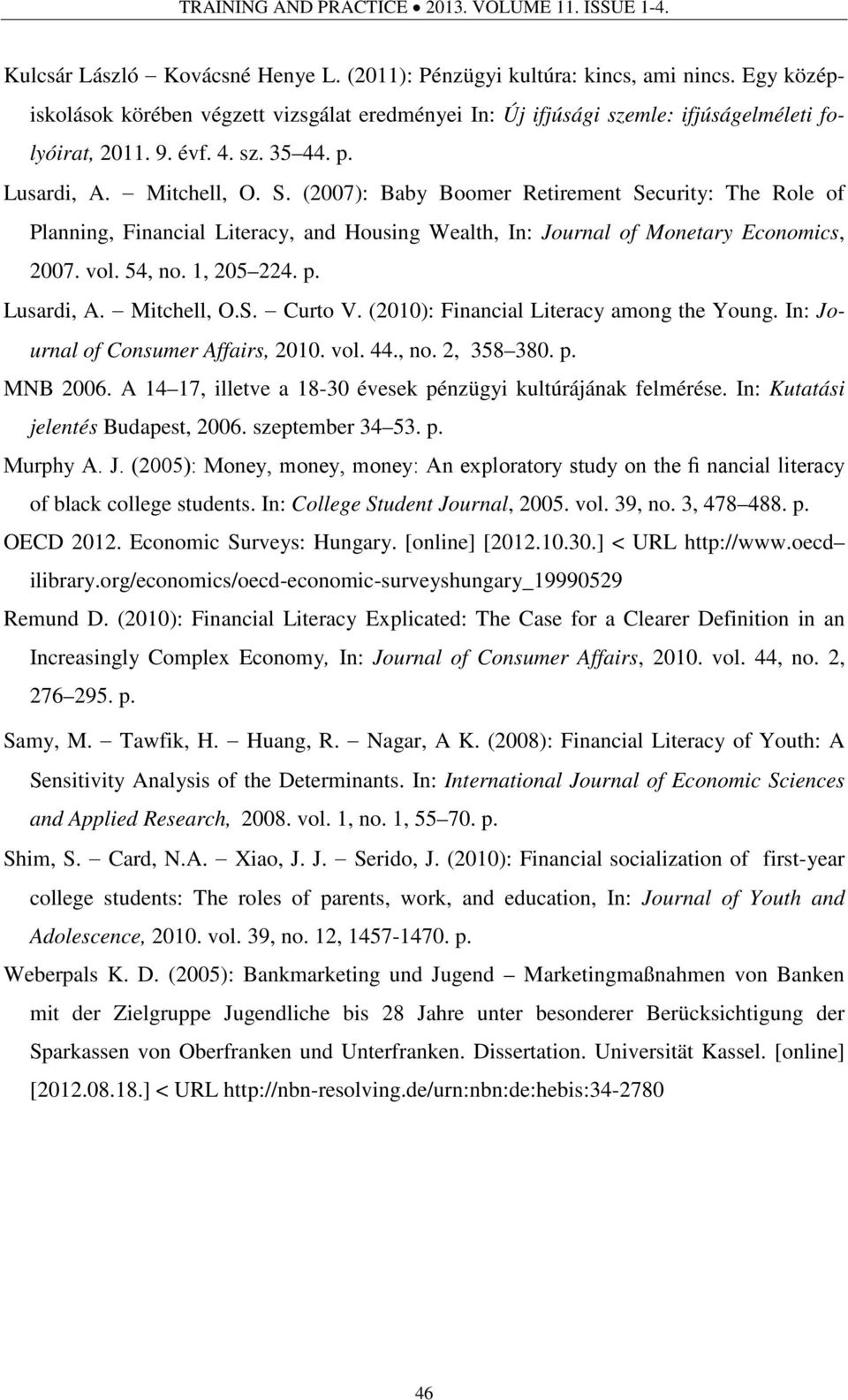 (2007): Baby Boomer Retirement Security: The Role of Planning, Financial Literacy, and Housing Wealth, In: Journal of Monetary Economics, 2007. vol. 54, no. 1, 205 224. p. Lusardi, A. Mitchell, O.S. Curto V.