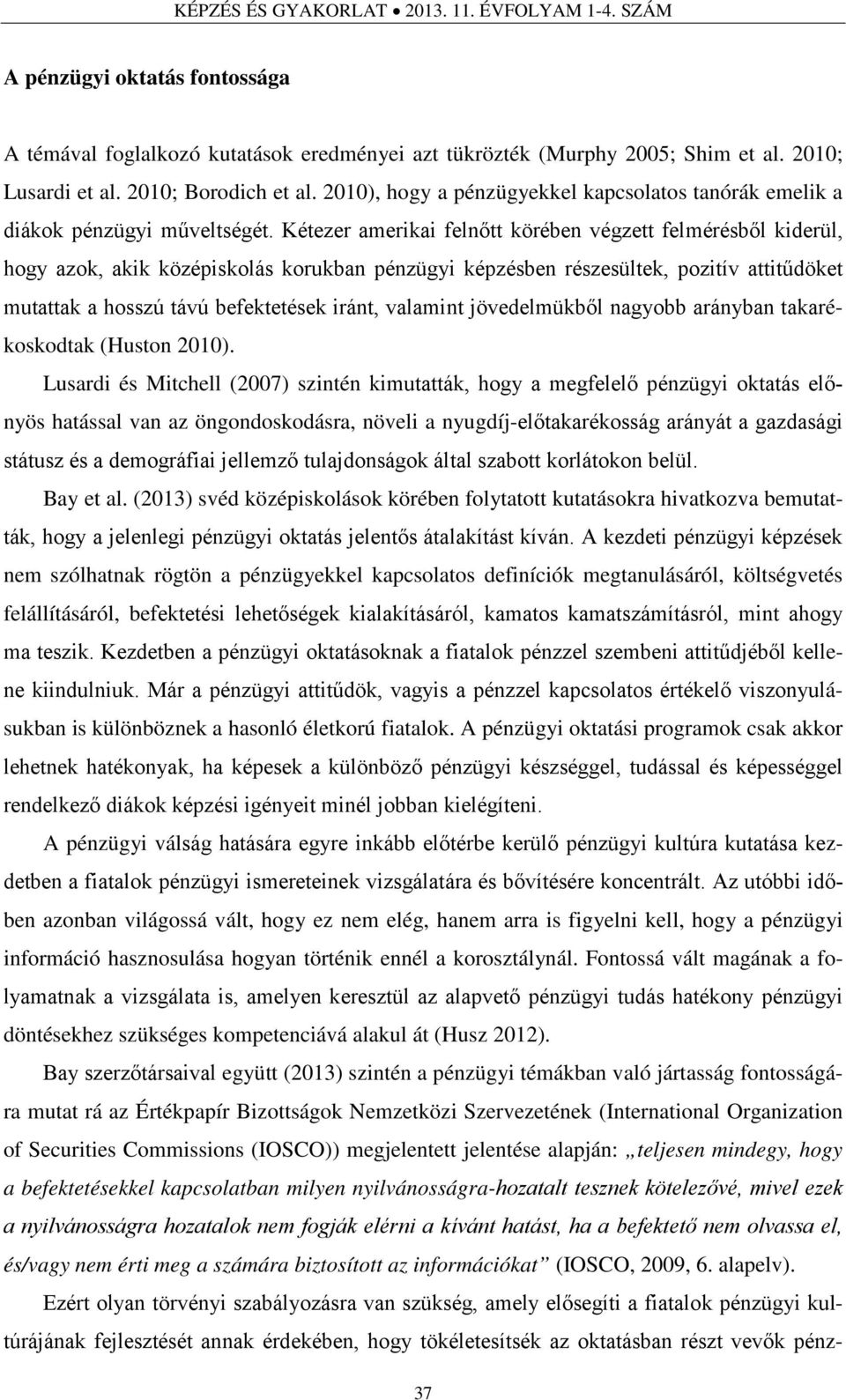 Kétezer amerikai felnőtt körében végzett felmérésből kiderül, hogy azok, akik középiskolás korukban pénzügyi képzésben részesültek, pozitív attitűdöket mutattak a hosszú távú befektetések iránt,