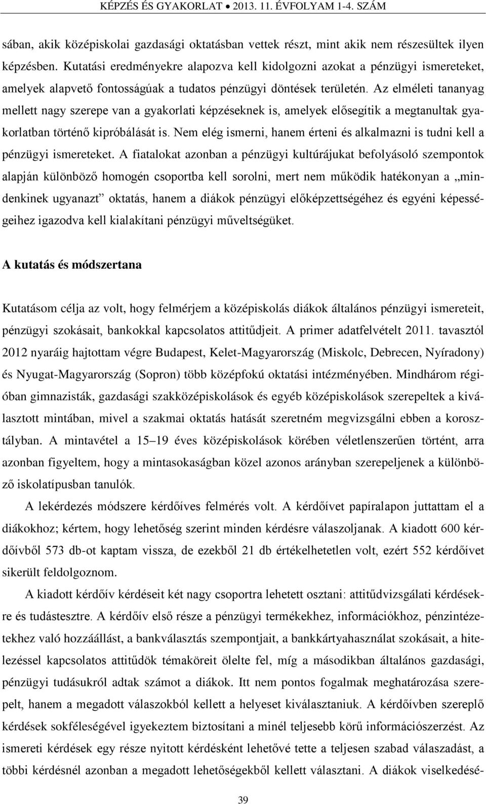 Az elméleti tananyag mellett nagy szerepe van a gyakorlati képzéseknek is, amelyek elősegítik a megtanultak gyakorlatban történő kipróbálását is.