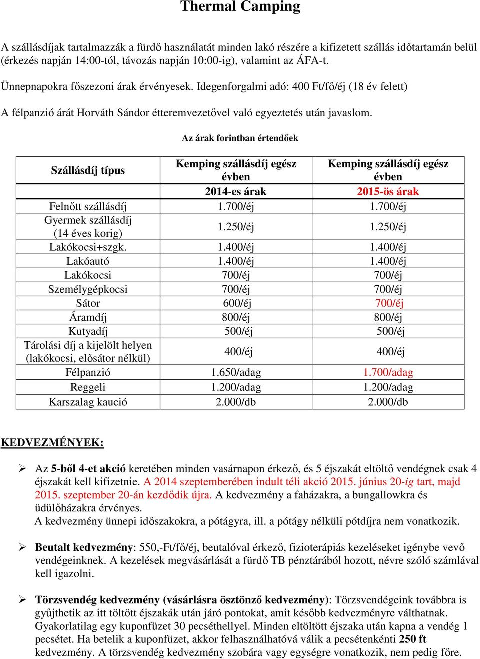 Az árak forintban értendőek Szállásdíj típus Kemping szállásdíj egész Kemping szállásdíj egész évben évben 2014-es árak 2015-ös árak Felnőtt szállásdíj 1.700/éj 1.