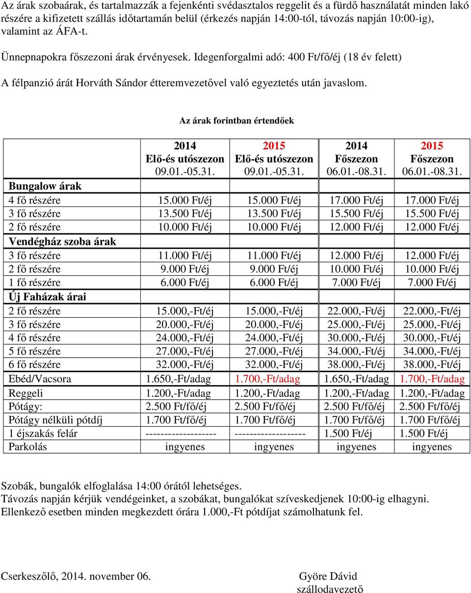 Az árak forintban értendőek 2014 Elő-és utószezon 09.01.-05.31. 2015 Elő-és utószezon 09.01.-05.31. 2014 Főszezon 06.01.-08.31. 2015 Főszezon 06.01.-08.31. Bungalow árak 4 fő részére 15.000 Ft/éj 15.