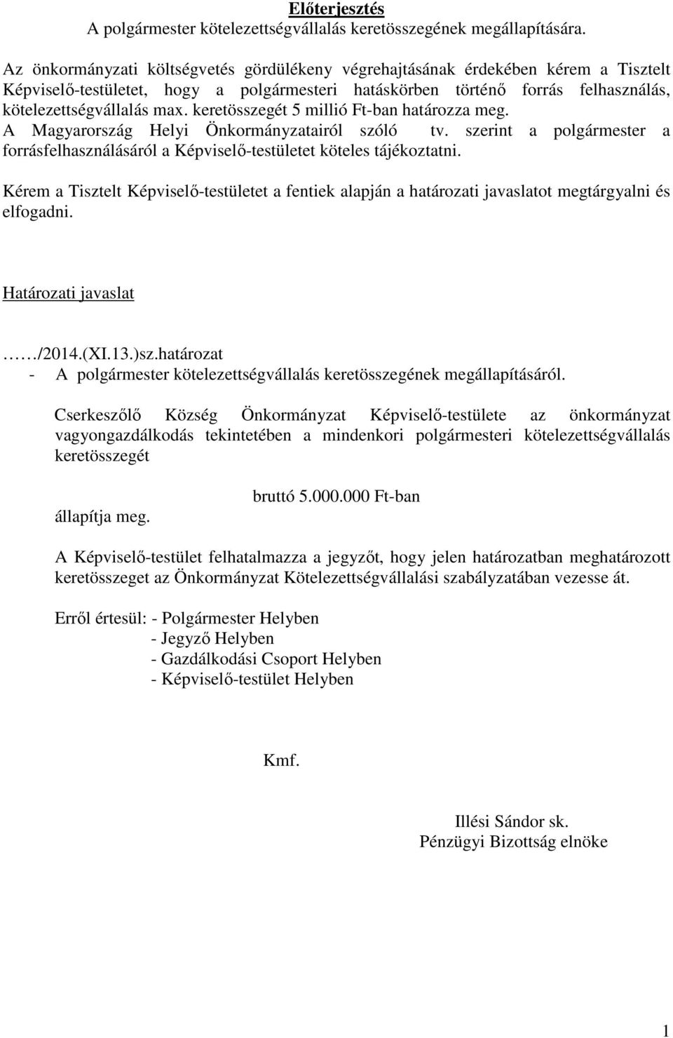 keretösszegét 5 millió Ft-ban határozza meg. A Magyarország Helyi Önkormányzatairól szóló tv. szerint a polgármester a forrásfelhasználásáról a Képviselő-testületet köteles tájékoztatni.