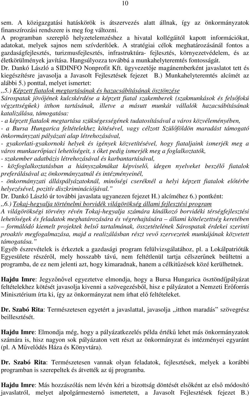 A stratégiai célok meghatározásánál fontos a gazdaságfejlesztés, turizmusfejlesztés, infrastruktúra- fejlesztés, környezetvédelem, és az életkörülmények javítása.