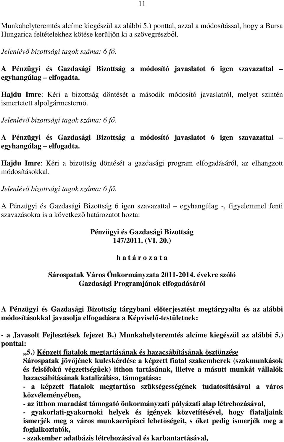 Jelenlévı bizottsági tagok száma: 6 fı. A a módosító javaslatot 6 igen szavazattal egyhangúlag elfogadta.
