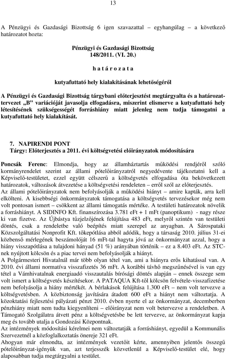 létesítésének szükségességét forráshiány miatt jelenleg nem tudja támogatni a kutyafuttató hely kialakítását. 7. NAPIRENDI PONT Tárgy: Elıterjesztés a 2011.