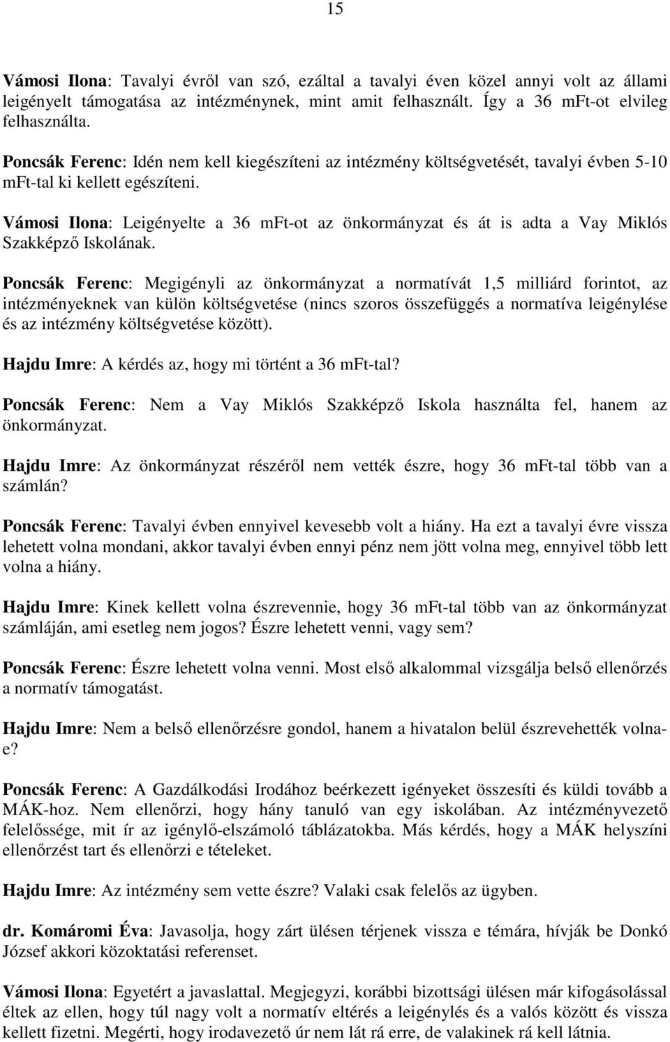 Vámosi Ilona: Leigényelte a 36 mft-ot az önkormányzat és át is adta a Vay Miklós Szakképzı Iskolának.