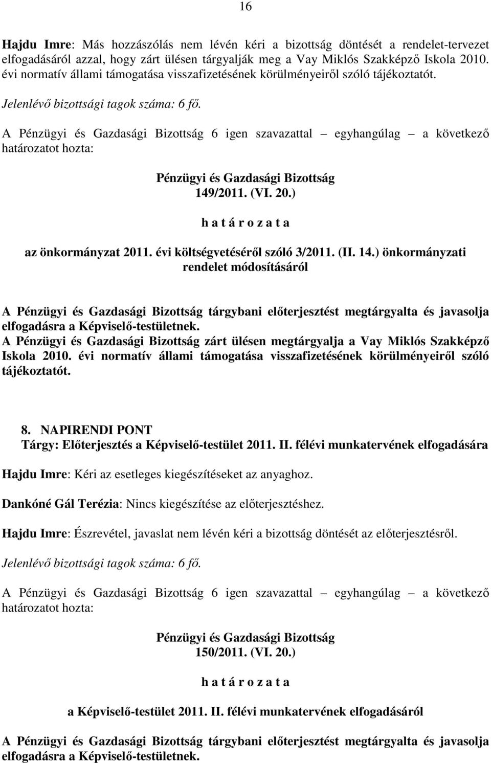 ) az önkormányzat 2011. évi költségvetésérıl szóló 3/2011. (II. 14.) önkormányzati rendelet módosításáról A tárgybani elıterjesztést megtárgyalta és javasolja elfogadásra a Képviselı-testületnek.