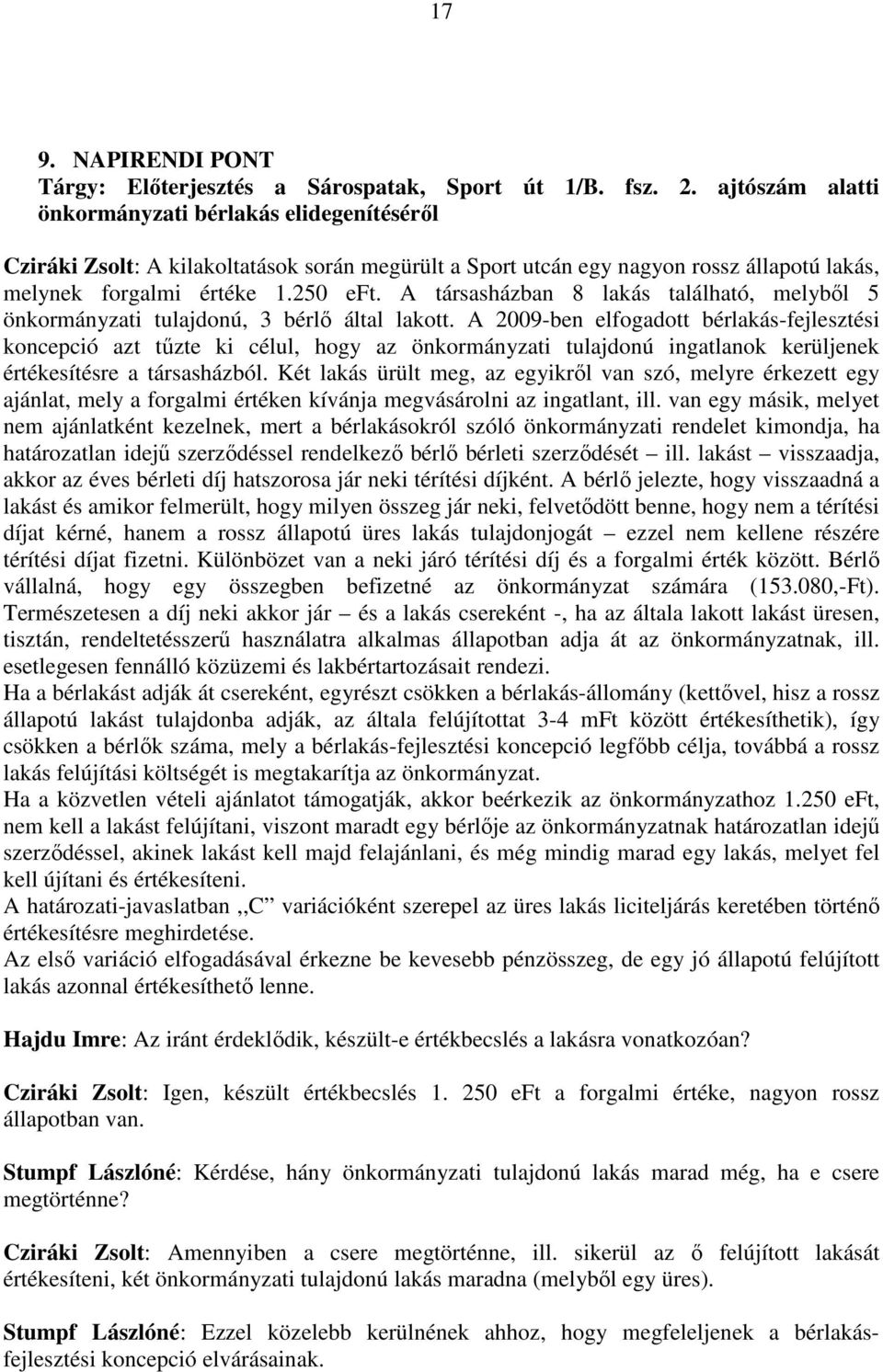 A társasházban 8 lakás található, melybıl 5 önkormányzati tulajdonú, 3 bérlı által lakott.