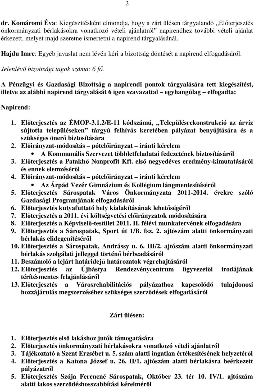 A a napirendi pontok tárgyalására tett kiegészítést, illetve az alábbi napirend tárgyalását 6 igen szavazattal egyhangúlag elfogadta: Napirend: 1.