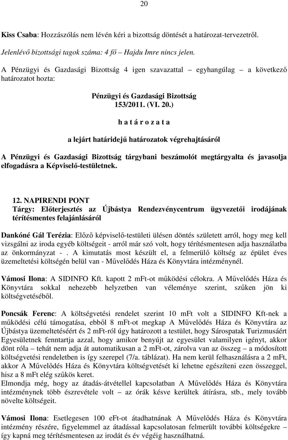 12. NAPIRENDI PONT Tárgy: Elıterjesztés az Újbástya Rendezvénycentrum ügyvezetıi irodájának térítésmentes felajánlásáról Dankóné Gál Terézia: Elızı képviselı-testületi ülésen döntés született arról,