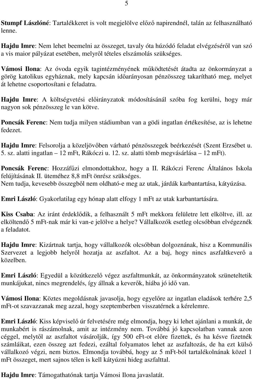 Vámosi Ilona: Az óvoda egyik tagintézményének mőködtetését átadta az önkormányzat a görög katolikus egyháznak, mely kapcsán idıarányosan pénzösszeg takarítható meg, melyet át lehetne csoportosítani e