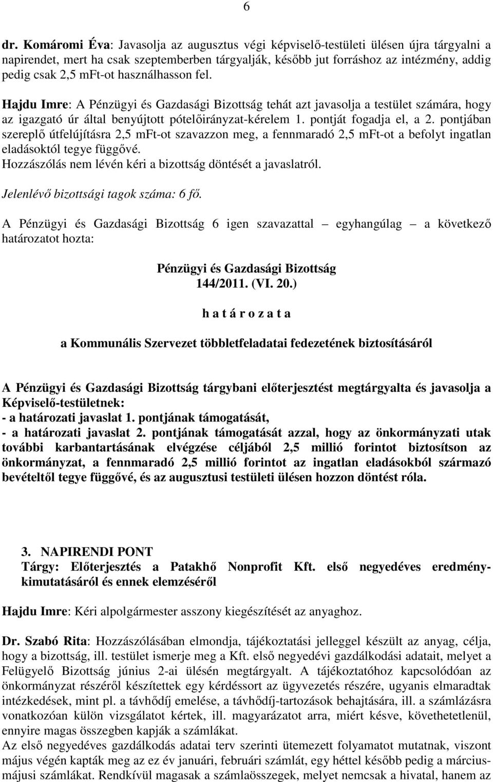pontjában szereplı útfelújításra 2,5 mft-ot szavazzon meg, a fennmaradó 2,5 mft-ot a befolyt ingatlan eladásoktól tegye függıvé. Hozzászólás nem lévén kéri a bizottság döntését a javaslatról.