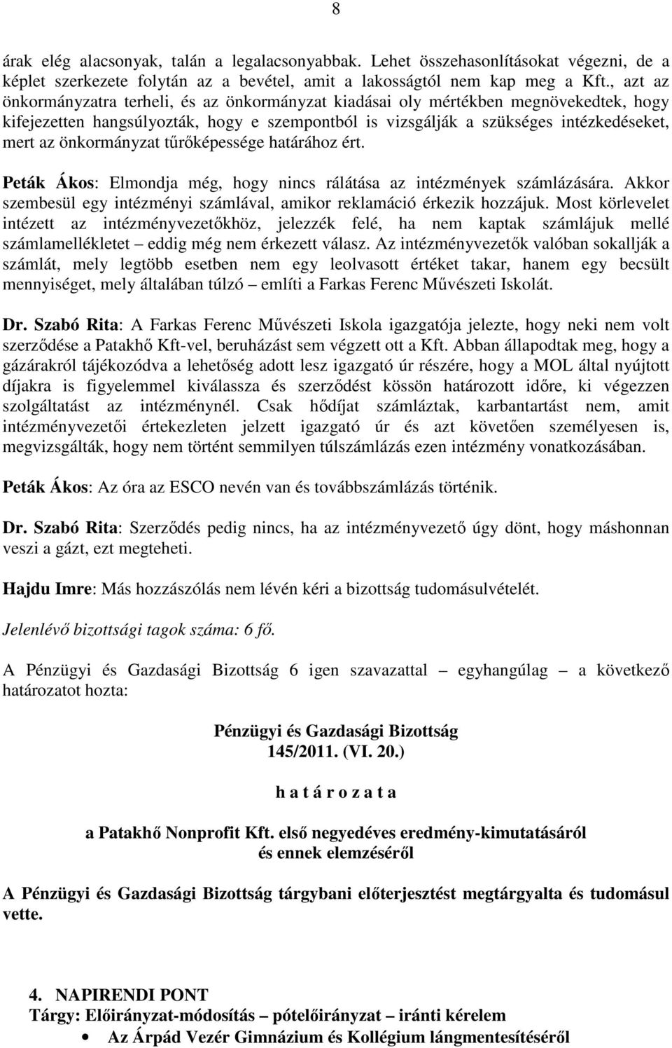 önkormányzat tőrıképessége határához ért. Peták Ákos: Elmondja még, hogy nincs rálátása az intézmények számlázására. Akkor szembesül egy intézményi számlával, amikor reklamáció érkezik hozzájuk.