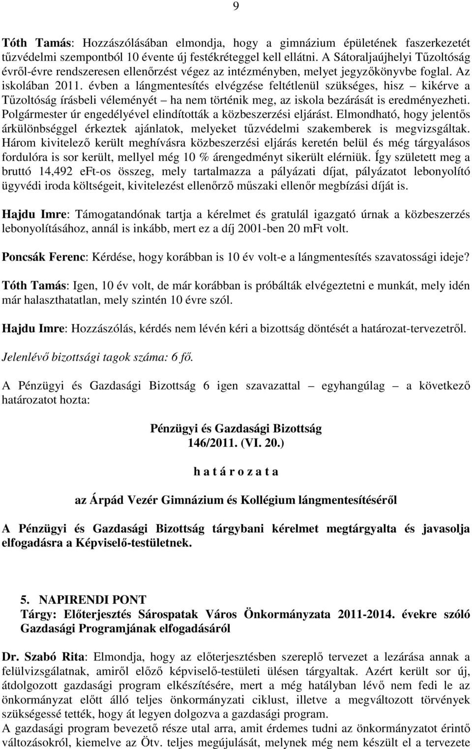évben a lángmentesítés elvégzése feltétlenül szükséges, hisz kikérve a Tőzoltóság írásbeli véleményét ha nem történik meg, az iskola bezárását is eredményezheti.