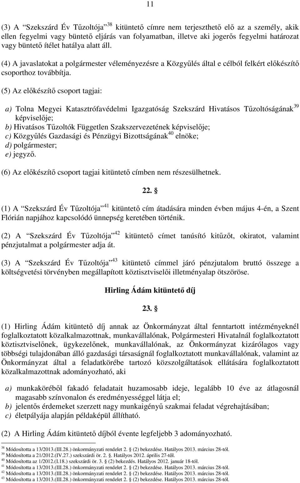 (5) Az elıkészítı csoport tagjai: a) Tolna Megyei Katasztrófavédelmi Igazgatóság Szekszárd Hivatásos Tőzoltóságának 39 képviselıje; b) Hivatásos Tőzoltók Független Szakszervezetének képviselıje; c)