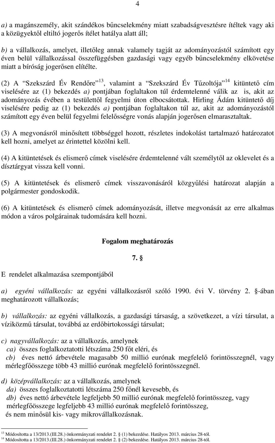 (2) A Szekszárd Év Rendıre 13, valamint a Szekszárd Év Tőzoltója 14 kitüntetı cím viselésére az (1) bekezdés a) pontjában foglaltakon túl érdemtelenné válik az is, akit az adományozás évében a