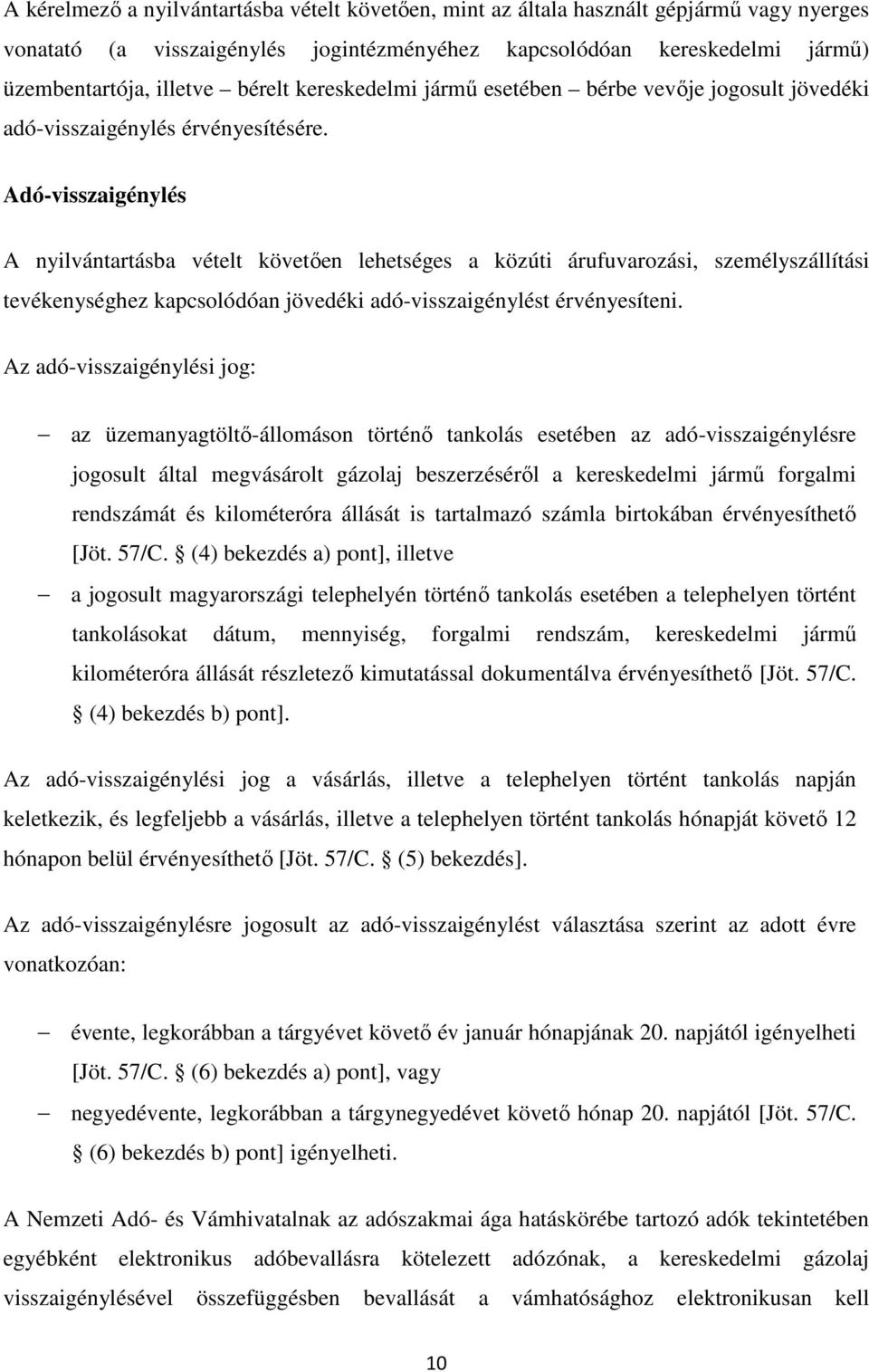 Adó-visszaigénylés A nyilvántartásba vételt követıen lehetséges a közúti árufuvarozási, személyszállítási tevékenységhez kapcsolódóan jövedéki adó-visszaigénylést érvényesíteni.