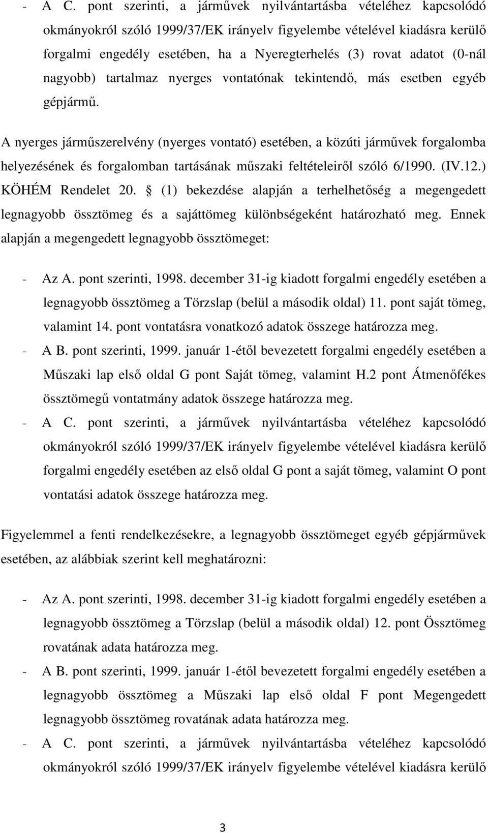 adatot (0-nál nagyobb) tartalmaz nyerges vontatónak tekintendı, más esetben egyéb gépjármő.