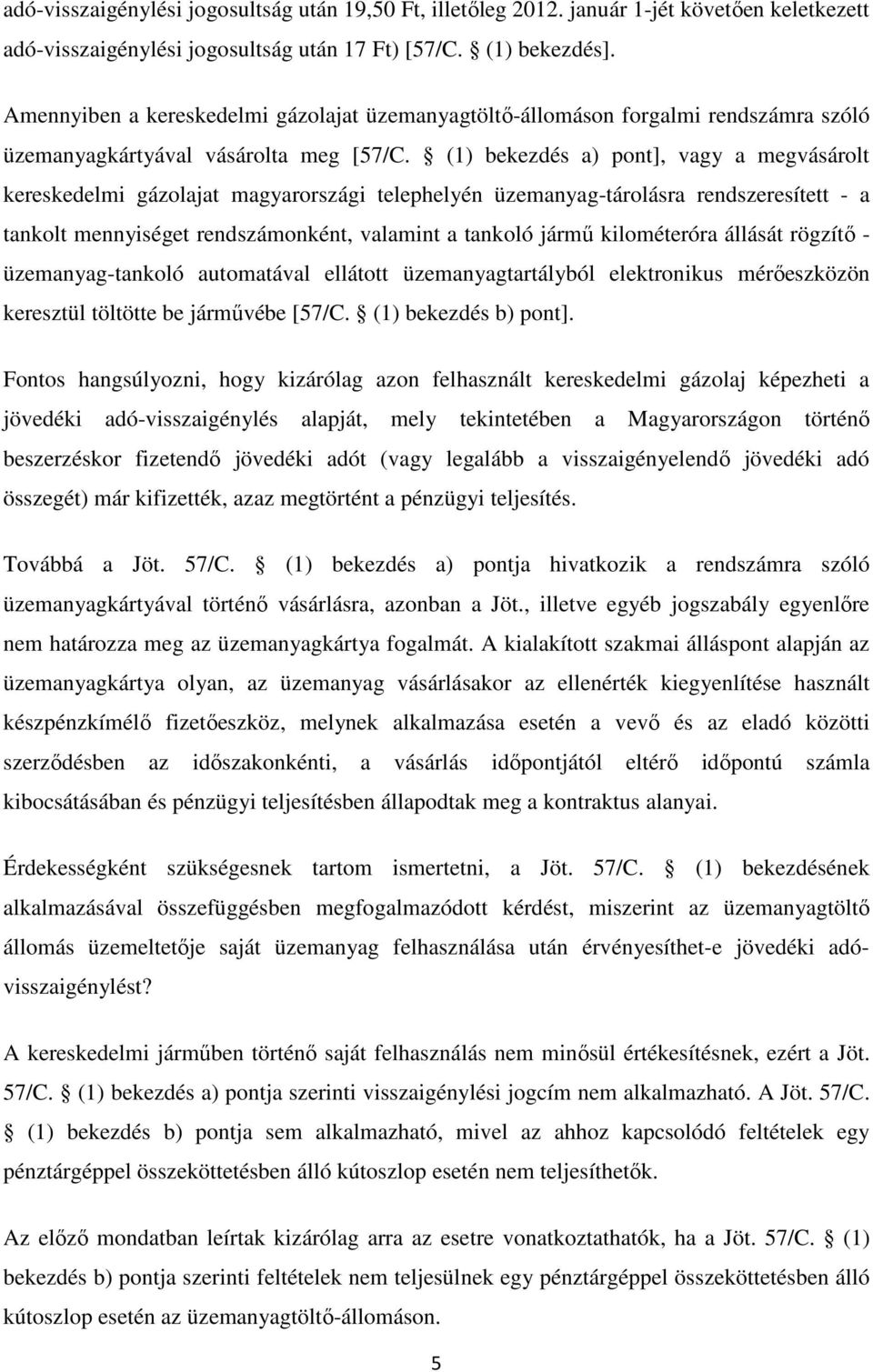 (1) bekezdés a) pont], vagy a megvásárolt kereskedelmi gázolajat magyarországi telephelyén üzemanyag-tárolásra rendszeresített - a tankolt mennyiséget rendszámonként, valamint a tankoló jármő