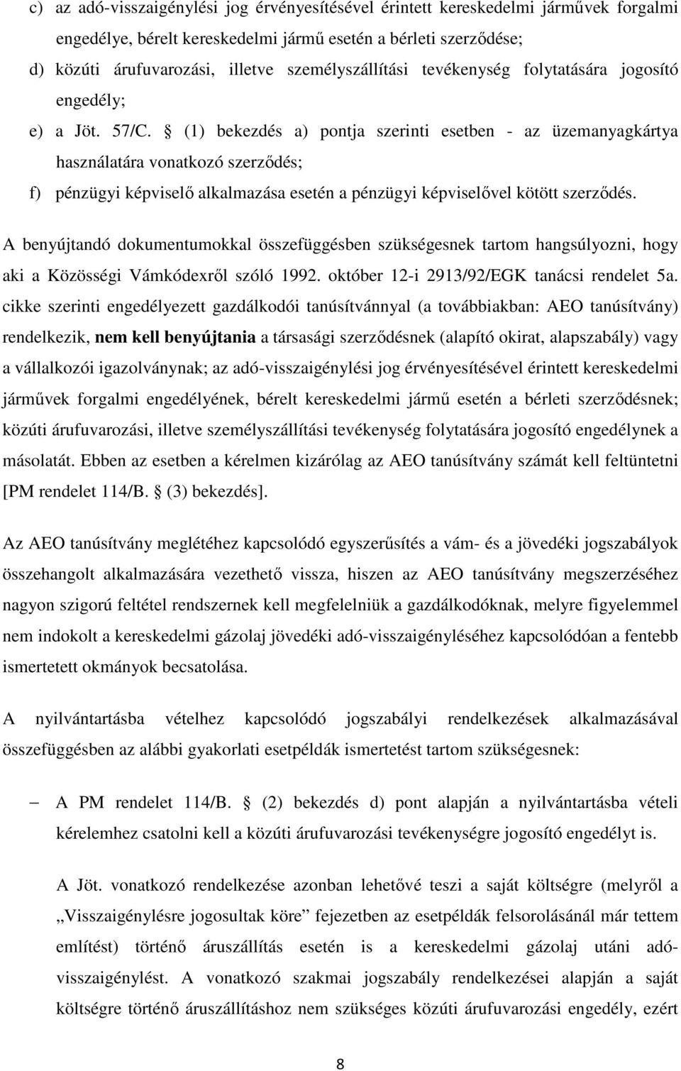 (1) bekezdés a) pontja szerinti esetben - az üzemanyagkártya használatára vonatkozó szerzıdés; f) pénzügyi képviselı alkalmazása esetén a pénzügyi képviselıvel kötött szerzıdés.