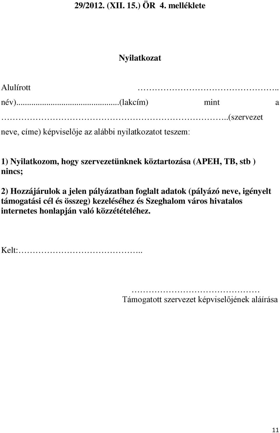 köztartozása (APEH, TB, stb ) nincs; 2) Hozzájárulok a jelen pályázatban foglalt adatok (pályázó neve, igényelt