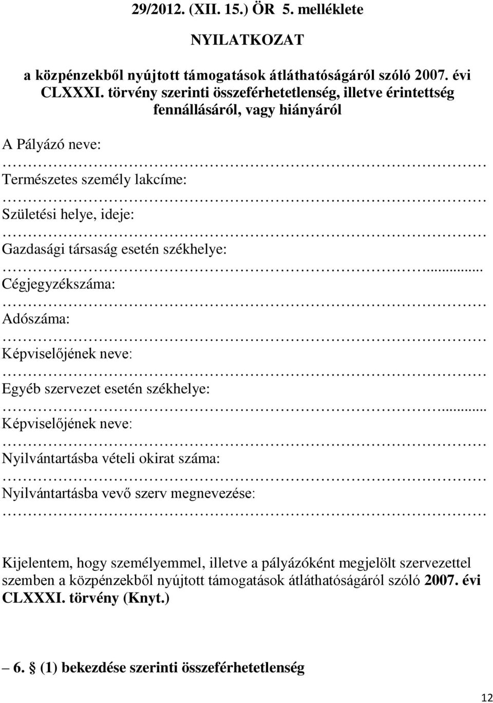 székhelye:... Cégjegyzékszáma: Adószáma: Képviselőjének neve: Egyéb szervezet esetén székhelye:.