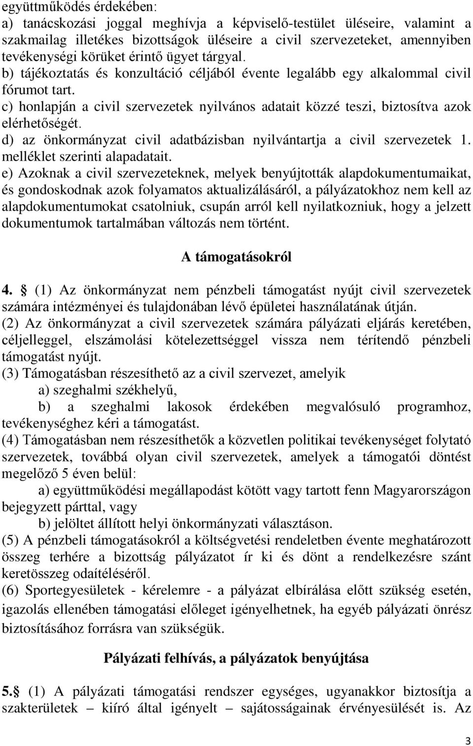 c) honlapján a civil szervezetek nyilvános adatait közzé teszi, biztosítva azok elérhetőségét. d) az önkormányzat civil adatbázisban nyilvántartja a civil szervezetek 1.