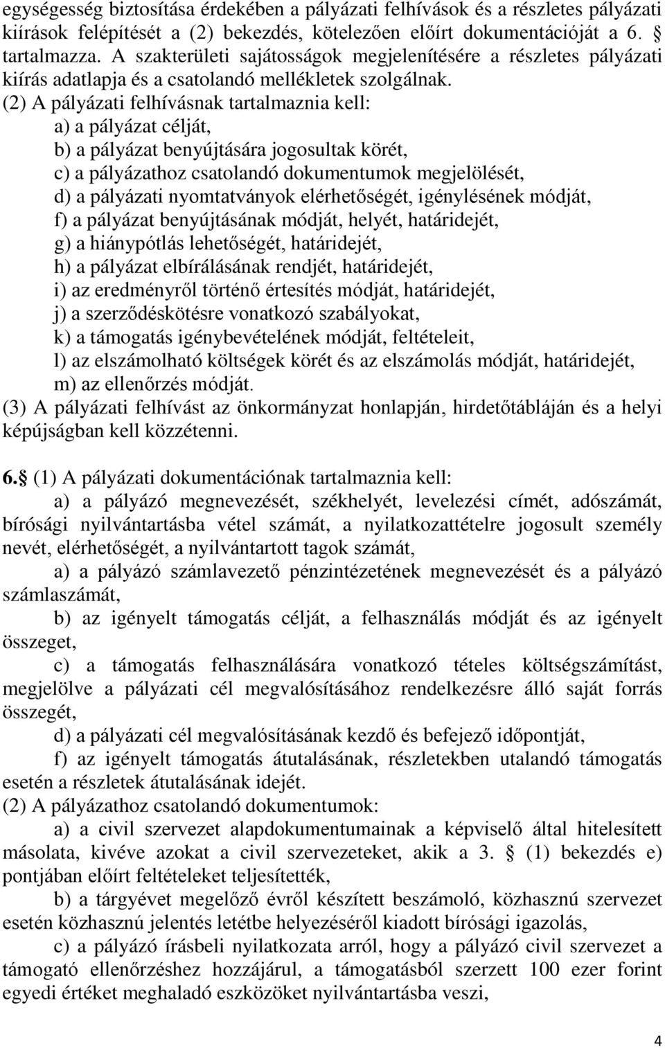 (2) A pályázati felhívásnak tartalmaznia kell: a) a pályázat célját, b) a pályázat benyújtására jogosultak körét, c) a pályázathoz csatolandó dokumentumok megjelölését, d) a pályázati nyomtatványok