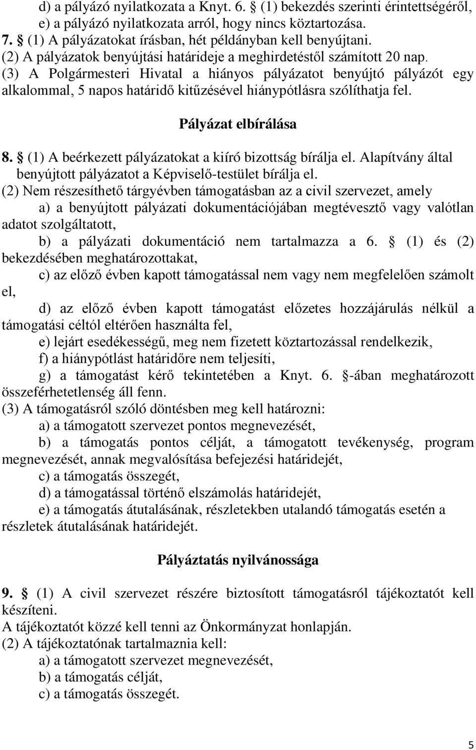 (3) A Polgármesteri Hivatal a hiányos pályázatot benyújtó pályázót egy alkalommal, 5 napos határidő kitűzésével hiánypótlásra szólíthatja fel. Pályázat elbírálása 8.