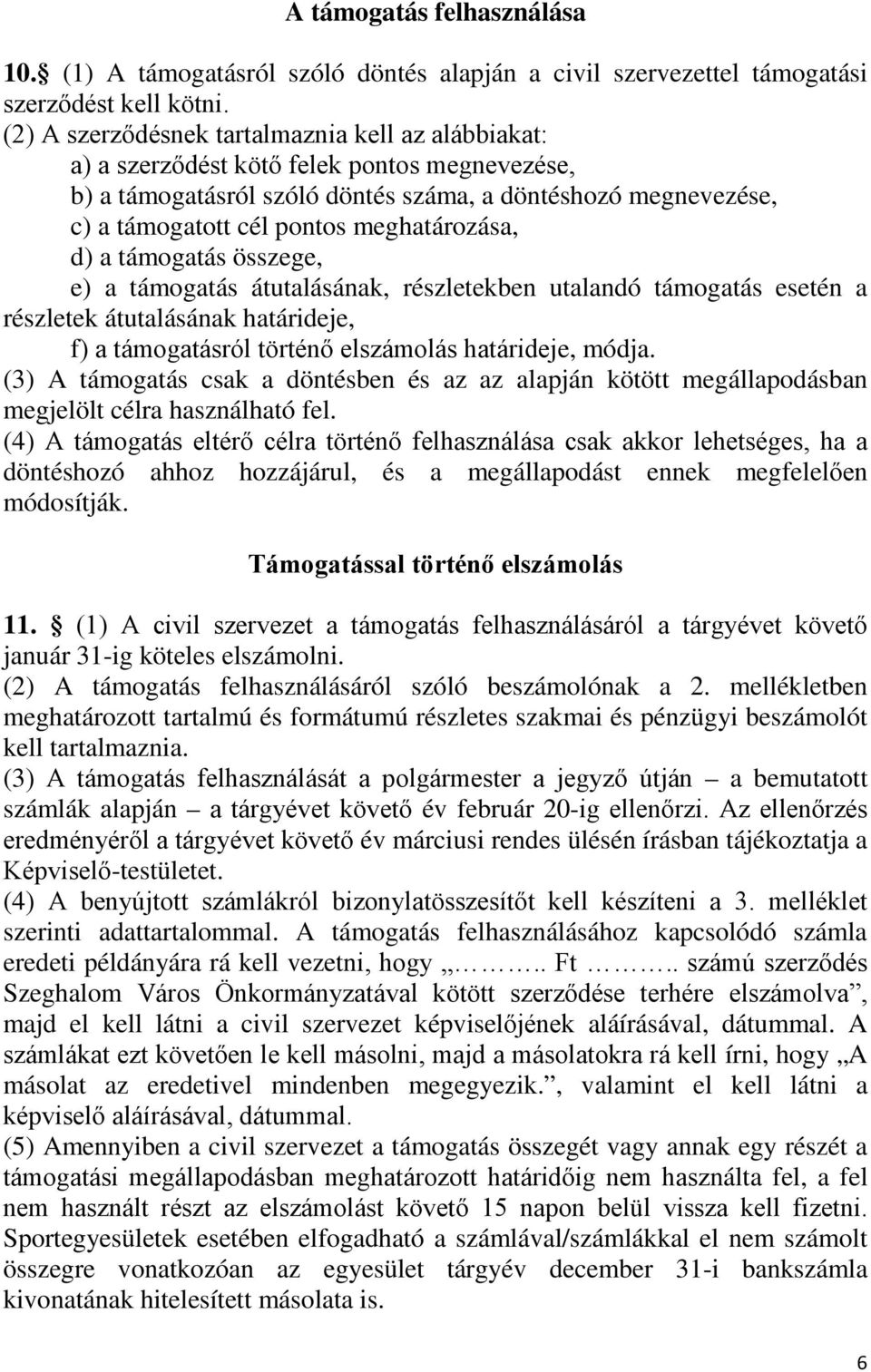 meghatározása, d) a támogatás összege, e) a támogatás átutalásának, részletekben utalandó támogatás esetén a részletek átutalásának határideje, f) a támogatásról történő elszámolás határideje, módja.