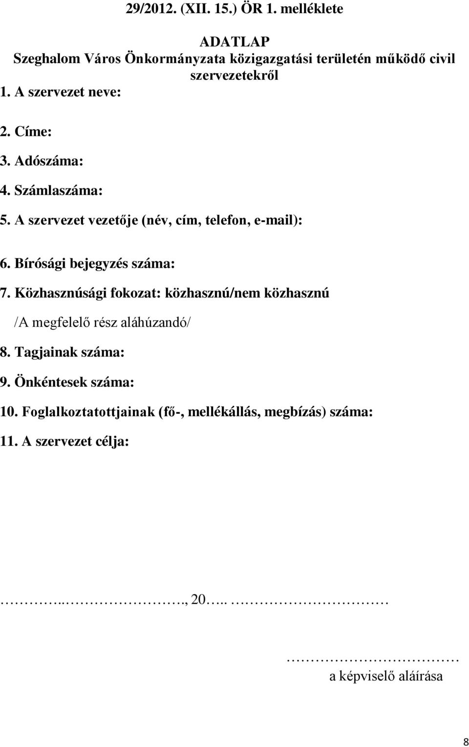 Címe: 3. Adószáma: 4. Számlaszáma: 5. A szervezet vezetője (név, cím, telefon, e-mail): 6. Bírósági bejegyzés száma: 7.