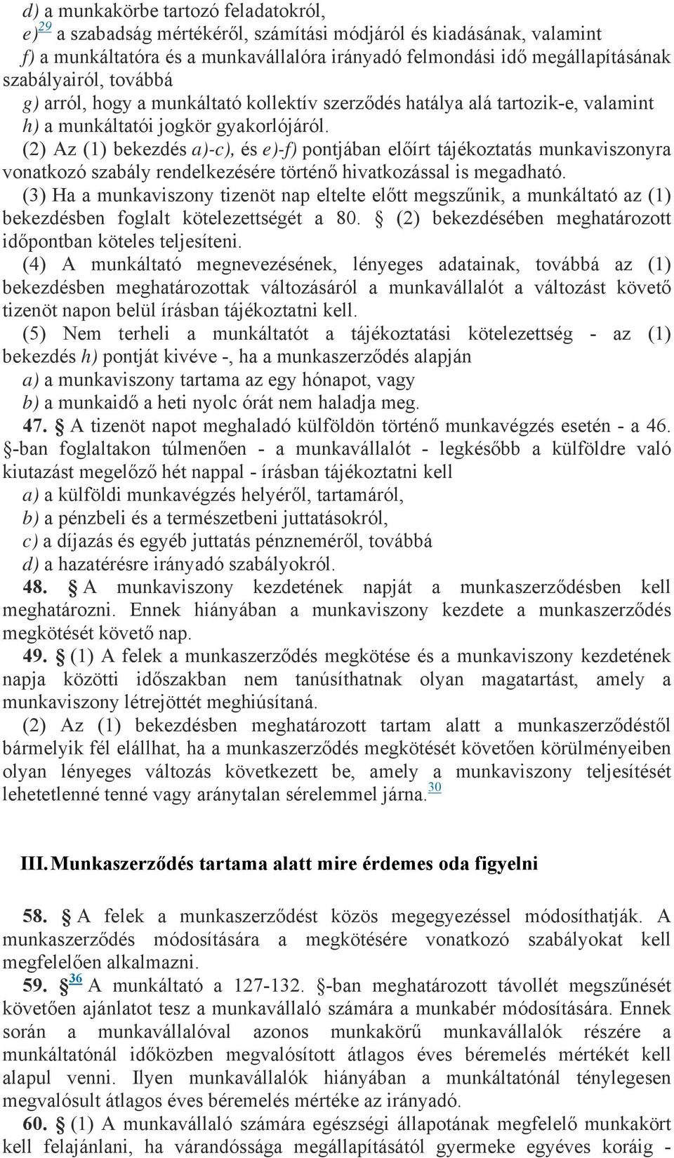 (2) Az (1) bekezdés a)-c), és e)-f) pontjában előírt tájékoztatás munkaviszonyra vonatkozó szabály rendelkezésére történő hivatkozással is megadható.