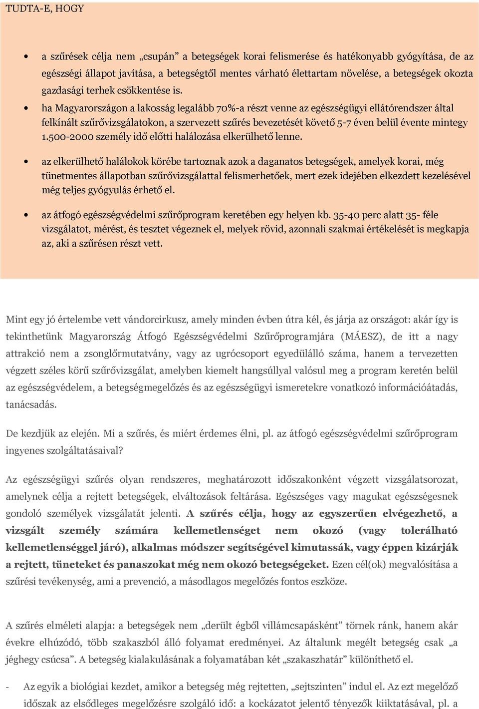 ha Magyarországon a lakosság legalább 70%-a részt venne az egészségügyi ellátórendszer által felkínált szűrővizsgálatokon, a szervezett szűrés bevezetését követő 5-7 éven belül évente mintegy 1.