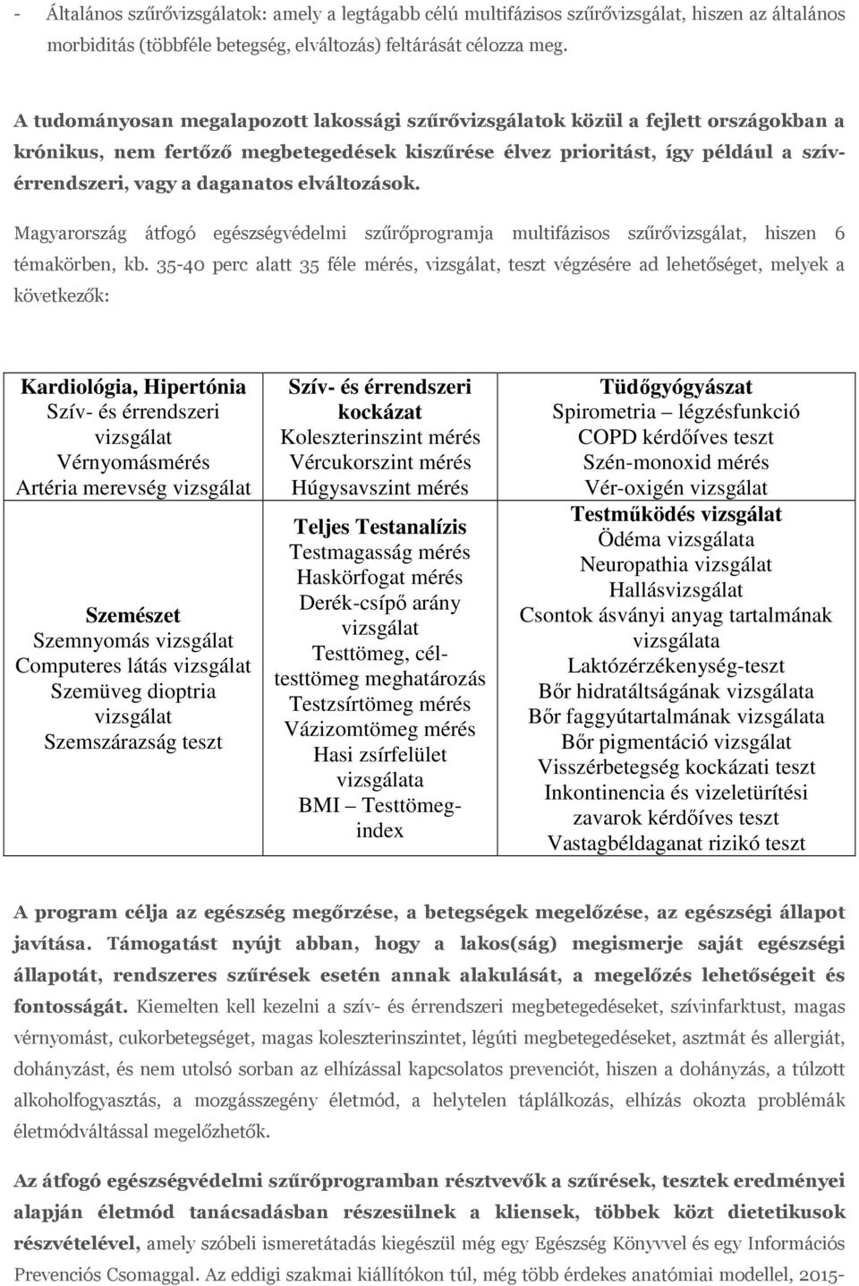 elváltozások. Magyarország átfogó egészségvédelmi szűrőprogramja multifázisos szűrővizsgálat, hiszen 6 témakörben, kb.