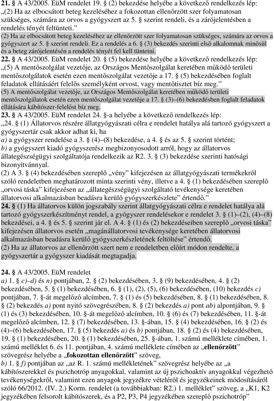 szerint rendeli, és a zárójelentésben a rendelés tényét feltünteti. (2) Ha az elbocsátott beteg kezeléséhez az ellenırzött szer folyamatosan szükséges, számára az orvos a gyógyszert az 5.