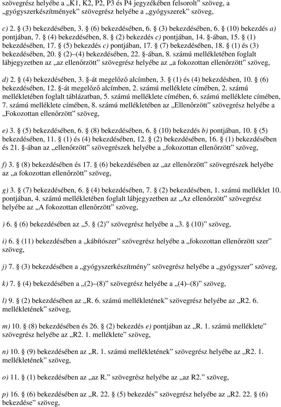(1) és (3) bekezdésében, 20. (2) (4) bekezdésében, 22. -ában, 8. számú mellékletében foglalt lábjegyzetben az az ellenırzött szövegrész helyébe az a fokozottan ellenırzött szöveg, d) 2.