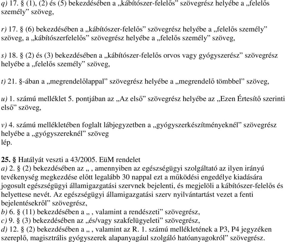 (2) és (3) bekezdésében a kábítószer-felelıs orvos vagy gyógyszerész szövegrész helyébe a felelıs személy szöveg, t) 21. -ában a megrendelılappal szövegrész helyébe a megrendelı tömbbel szöveg, u) 1.