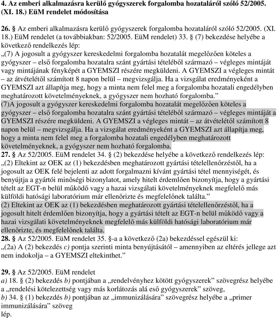 (7) bekezdése helyébe a következı rendelkezés lép: (7) A jogosult a gyógyszer kereskedelmi forgalomba hozatalát megelızıen köteles a gyógyszer elsı forgalomba hozatalra szánt gyártási tételébıl