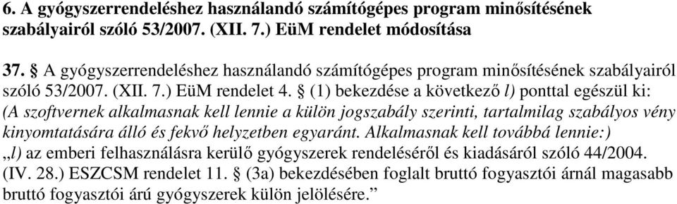(1) bekezdése a következı l) ponttal egészül ki: (A szoftvernek alkalmasnak kell lennie a külön jogszabály szerinti, tartalmilag szabályos vény kinyomtatására álló és fekvı