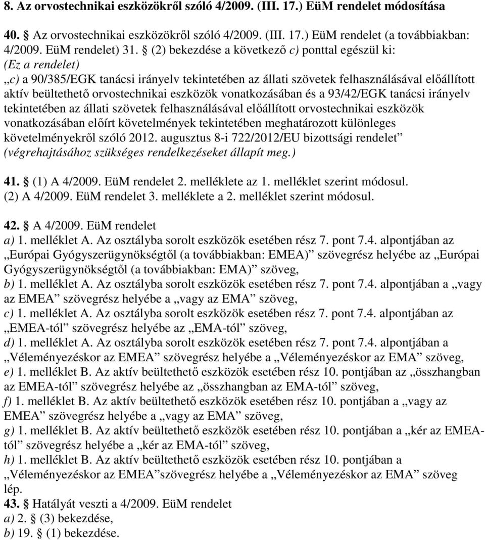 eszközök vonatkozásában és a 93/42/EGK tanácsi irányelv tekintetében az állati szövetek felhasználásával elıállított orvostechnikai eszközök vonatkozásában elıírt követelmények tekintetében