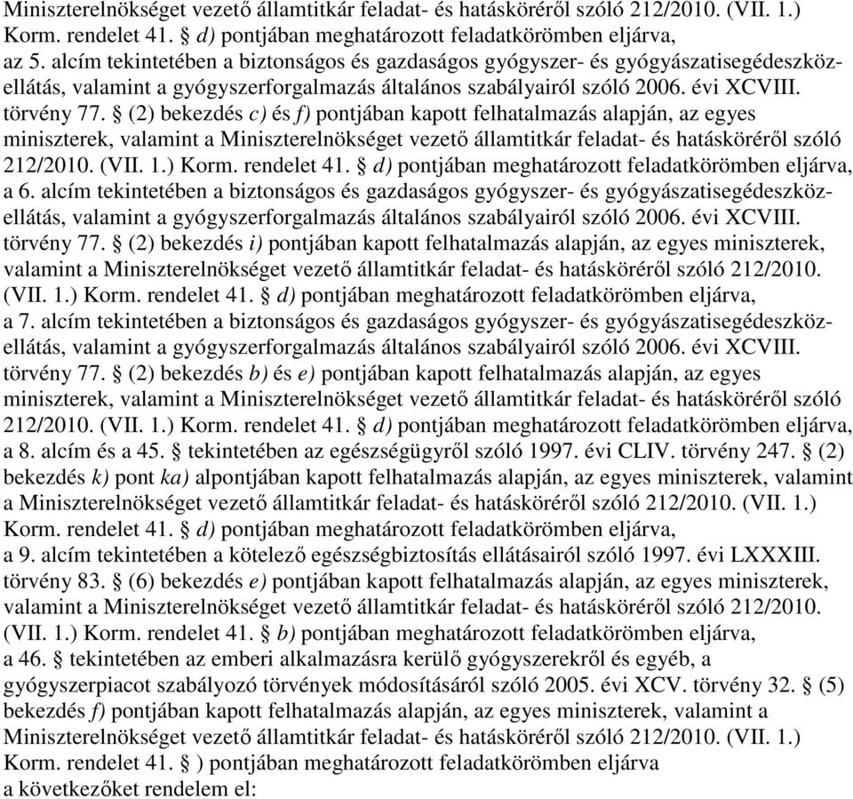 (2) bekezdés c) és f) pontjában kapott felhatalmazás alapján, az egyes miniszterek, valamint a Miniszterelnökséget vezetı államtitkár feladat- és hatáskörérıl szóló 212/2010. (VII. 1.) Korm.