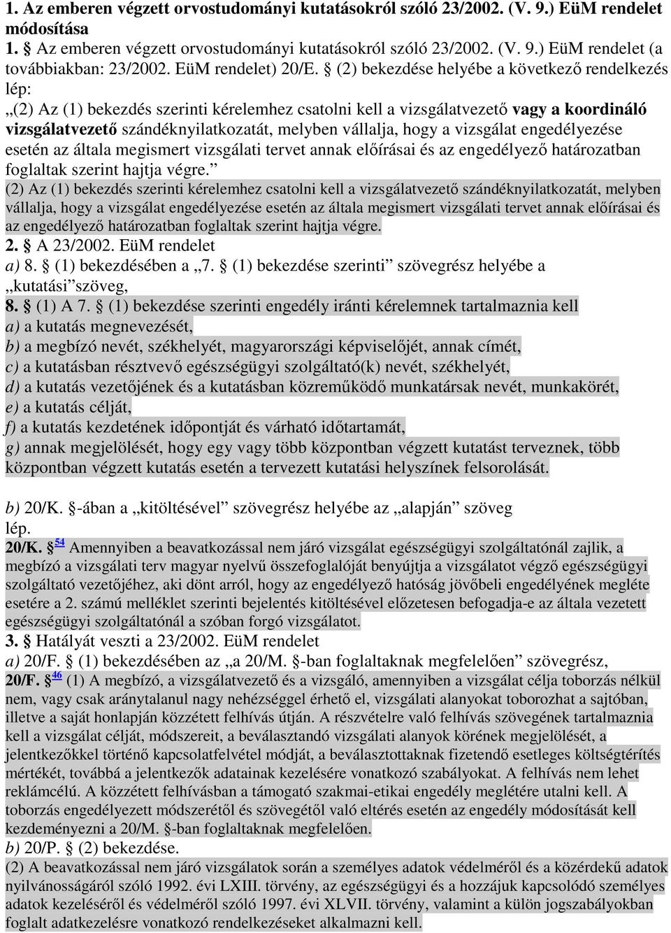 (2) bekezdése helyébe a következı rendelkezés lép: (2) Az (1) bekezdés szerinti kérelemhez csatolni kell a vizsgálatvezetı vagy a koordináló vizsgálatvezetı szándéknyilatkozatát, melyben vállalja,