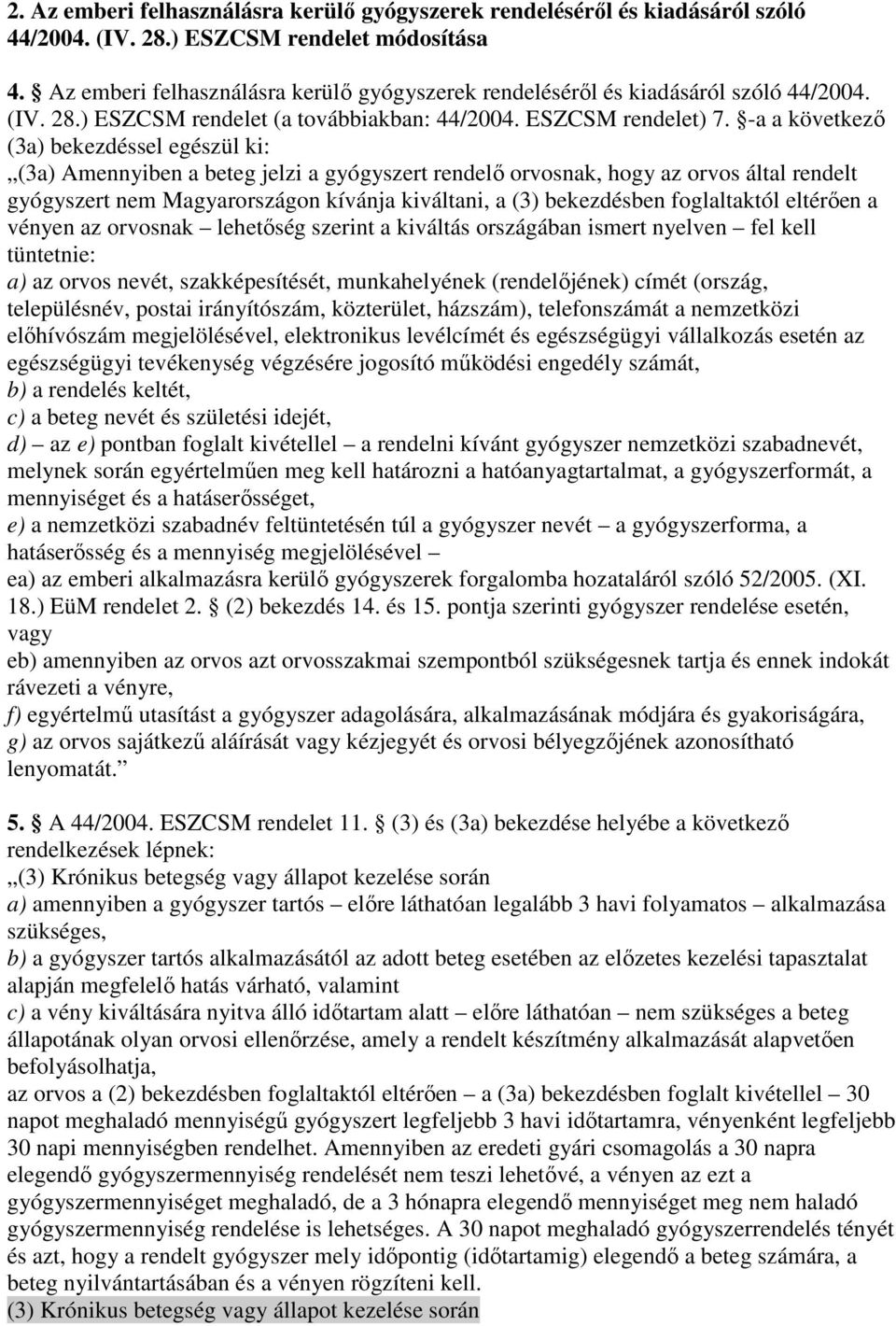 -a a következı (3a) bekezdéssel egészül ki: (3a) Amennyiben a beteg jelzi a gyógyszert rendelı orvosnak, hogy az orvos által rendelt gyógyszert nem Magyarországon kívánja kiváltani, a (3) bekezdésben