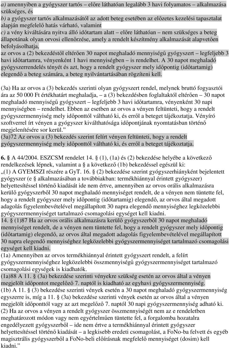 alkalmazását alapvetıen befolyásolhatja, az orvos a (2) bekezdéstıl eltérıen 30 napot meghaladó mennyiségő gyógyszert legfeljebb 3 havi idıtartamra, vényenként 1 havi mennyiségben is rendelhet.
