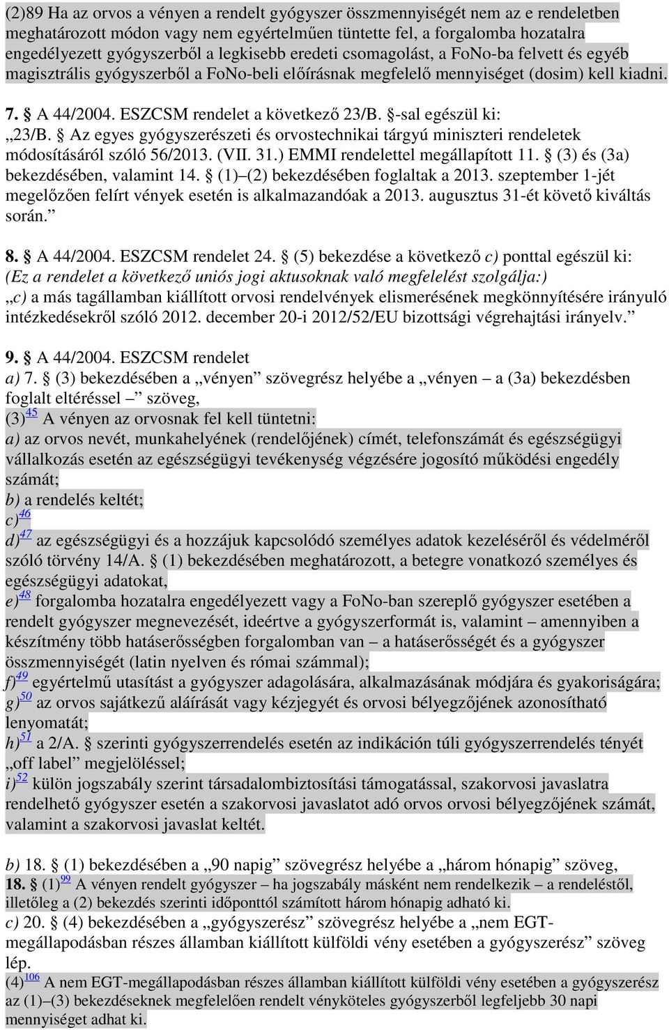 -sal egészül ki: 23/B. Az egyes gyógyszerészeti és orvostechnikai tárgyú miniszteri rendeletek módosításáról szóló 56/2013. (VII. 31.) EMMI rendelettel megállapított 11.